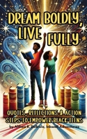 Dream Boldly, Live Fully: Quotes, Reflections & Action Steps to Empower Black Teens: Find Your Voice, Embrace Your Strength, & Create Your Future B0DSJ9GYQJ Book Cover
