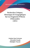 Recherches Critiques, Historiques Et Geographiques Sur Les Fragments D'h Ron D'Alexandrie... 1277333793 Book Cover