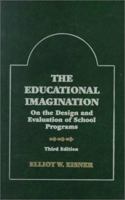 The Educational Imagination: On the Design and Evaluation of School Programs (3rd Edition) 0130942871 Book Cover