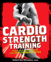 Cardio Strength Training: Torch Fat, Build Muscle, and Get Stronger Faster 1605296554 Book Cover