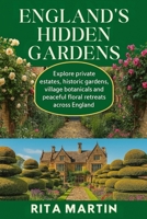 ENGLAND'S HIDDEN GARDENS: Explore private estates, historic gardens, village botanicals and peaceful floral retreats across England B0G6YBMP36 Book Cover