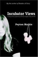 Incubator Views: A Story of Teen Pregnancy and the Struggle of her Preemie 0595361285 Book Cover