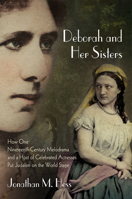 Deborah and Her Sisters: How One Nineteenth-Century Melodrama and a Host of Celebrated Actresses Put Judaism on the World Stage 0812249585 Book Cover