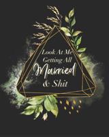 Look At Me Getting All Married and Shit: Funny Edgy Wedding Planner & Organizer: Budget, Timeline, Checklists, Guest List, Table Seating Wedding Attire And More. Great Gift For The Bride To Be 1075117445 Book Cover