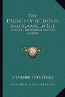 The Diseases of Sedentary and Advanced Life: A Work for Medical and Lay Readers 1432510061 Book Cover