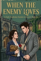 When the Enemy Loves: A Dark Academia Enemies to Lovers Romance B0GTPG52C5 Book Cover