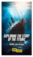 Exploring the Story of the Titanic: History Just For Kids B0DS3VXB81 Book Cover