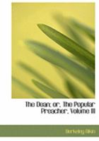 The Dean; or, The Popular Preacher, Volume III 0469032405 Book Cover