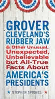 Grover Cleveland's Rubber Jaw and Other Unusual, Unexpected, Unbelievable but All-True Facts About America's Presidents 0399537430 Book Cover