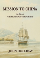 Mission to China: The Life of Walter Henry Medhurst 0648684849 Book Cover