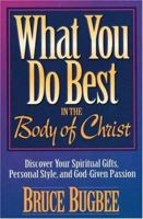 What You Do Best in the Body of Christ: Discover Your Spiritual Gifts, Personal Style, and God-Given Passion 0310494311 Book Cover