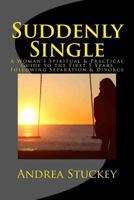 Suddenly Single: A Woman's Spiritual & Practical Guide to the First 5 Years Following Separation & Divorce 1519353839 Book Cover