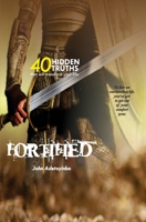 Fortified: 40 Hidden Truths that will transform your life 1548992046 Book Cover