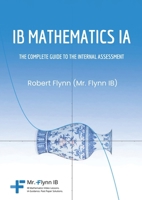 IB Mathematics Ia: The Complete Guide to the Internal Assesment 1068444231 Book Cover