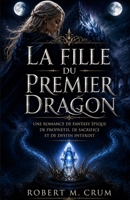 LA FILLE DU PREMIER DRAGON: UNE ROMANCE FANTASTIQUE ÉPIQUE DE PROPHÉTIE, DE SACRIFICE ET DE DESTIN INTERDIT (French Edition) B0H6KZY1NK Book Cover