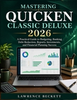 Mastering Quicken Classic Deluxe 2026: A Practical Guide to Budgeting, Banking, Debt Reduction, Reports, Investments, and Financial Planning Success B0HFDGQL4Y Book Cover