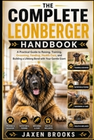 THE COMPLETE LEONBERGER HANDBOOK: A Practical Guide to Raising, Training, Grooming, Feeding, Health Care, and Building a Lifelong Bond with Your Gentle Giant B0H9JXH972 Book Cover