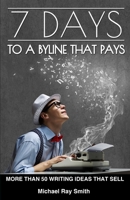 7 Days to a Byline that Pays - Your secret weapon to writing articles and blogs that pay 1645269132 Book Cover