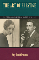The Art of Prestige: The Formative Years at Knopf, 1915-1929 1625340931 Book Cover