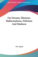 On Dreams, Illusions, Hallucinations, Delirium And Madness 1425352944 Book Cover