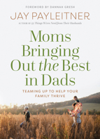 Joining Forces: How Moms Can Bring Out the Best in Dads 0736983945 Book Cover