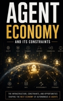 AGENT ECONOMY AND ITS CONSTRAINTS B0GW4SR6J5 Book Cover