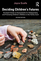 Deciding Children's Futures: An Expert Guide to Assessments for Safeguarding and Promoting Children's Welfare in the Family Court 1032565888 Book Cover