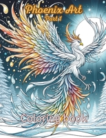 Phoenix Coloring Book: Mythical Creatures Bring All Ages Together for Stress Relief & Relaxation: Flight of Imagination: Explore the Phoenix Coloring Wonderland (Mystical Mythical Realms) B0CQJBC2R8 Book Cover
