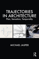 Trajectories in Architecture: Plan, Sensation, Temporality 0367444259 Book Cover