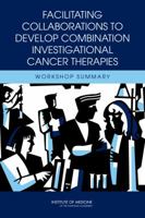 Facilitating Collaborations to Develop Combination Investigational Cancer Therapies: Workshop Summary 0309220645 Book Cover