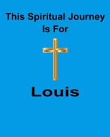 This Spiritual Journey Is For Louis: Your personal notebook to help with your spiritual journey 1688388532 Book Cover
