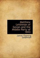 Matthew Leishman of Govan and the Middle Party of 1843 1018990844 Book Cover