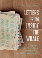 Letters from Inside the Whale: Resuming the Conversation My Father and I Never Had . . . about His War 1643436066 Book Cover