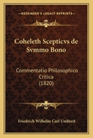 Coheleth Scepticvs de Svmmo Bono: Commentatio Philosophico Critica (1820) 1168051711 Book Cover