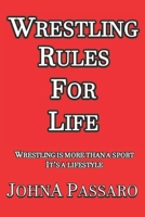 Wrestling Rules for Life: Wrestling Is More Than a Sport, It's a Lifestyle 1687547505 Book Cover