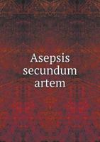 Asepsis Secundum Artem 5518927894 Book Cover