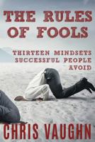 The Rules of Fools: 13 Mindsets Successful People Avoid 1506052398 Book Cover