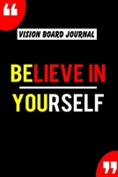 Vision Board Journal Believe In Yourself: Write Down Your Goals And Visualizing Your Dreams To Achieve A Massive Success In Life 2020 Vision Journal 1673817416 Book Cover