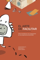 El Arte de Facilitar: Cómo transformar una capacitación en una experiencia memorable B0C31Z3FLR Book Cover