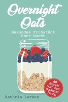 Overnight Oats: Gesundes Frühstück über Nacht - 60 köstliche Rezepte nach dem Baukastenprinzip (German Edition) 1790275636 Book Cover