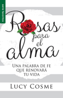 Rosas Para El Alma=roses for the Soul: Una Palabra de Fe Que Renovara Tu Vida 0789923815 Book Cover
