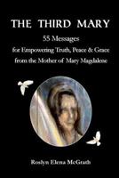 The Third Mary: 55 Messages for Empowering Truth, Peace & Grace from the Mother of Mary Magdalene 0615990223 Book Cover