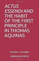 ACTUS ESSENDI AND THE HABIT OF THE FIRST PRINCIPLE IN THOMAS AQUINAS 0578522179 Book Cover
