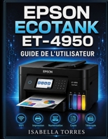 Epson Ecotank Et-4950 Guide de l'Utilisateur: Le manuel complet étape par étape pour configurer, imprimer, numériser, copier, télécopier et dépanner f B0H99CJMP2 Book Cover
