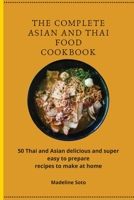 The Complete Asian and Thai Food Cookbook: 50 Thai and Asian delicious and super easy-to-prepare recipes to make at home 180190443X Book Cover