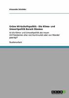 Grüne Wirtschaftspolitik - Die Klima- und Umweltpolitik Barack Obamas: Ist die Klima- und Umweltpolitik des neuen US-Präsidenten eher von Kontinuität oder von Wandel geprägt? 3640401298 Book Cover