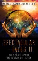 Spectacular Tales 3: The Science Fiction and Fantasy Collection 1539484548 Book Cover