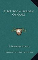 That Rock-Garden Of Ours 0548480818 Book Cover