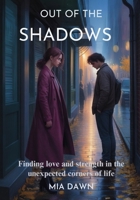 Out of the Shadows: Finding love and strength in the unexpected corners of life B0FQ3KMZ5L Book Cover