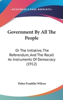 Government By all the People; or, The Initiative, the Referendum, 101694571X Book Cover